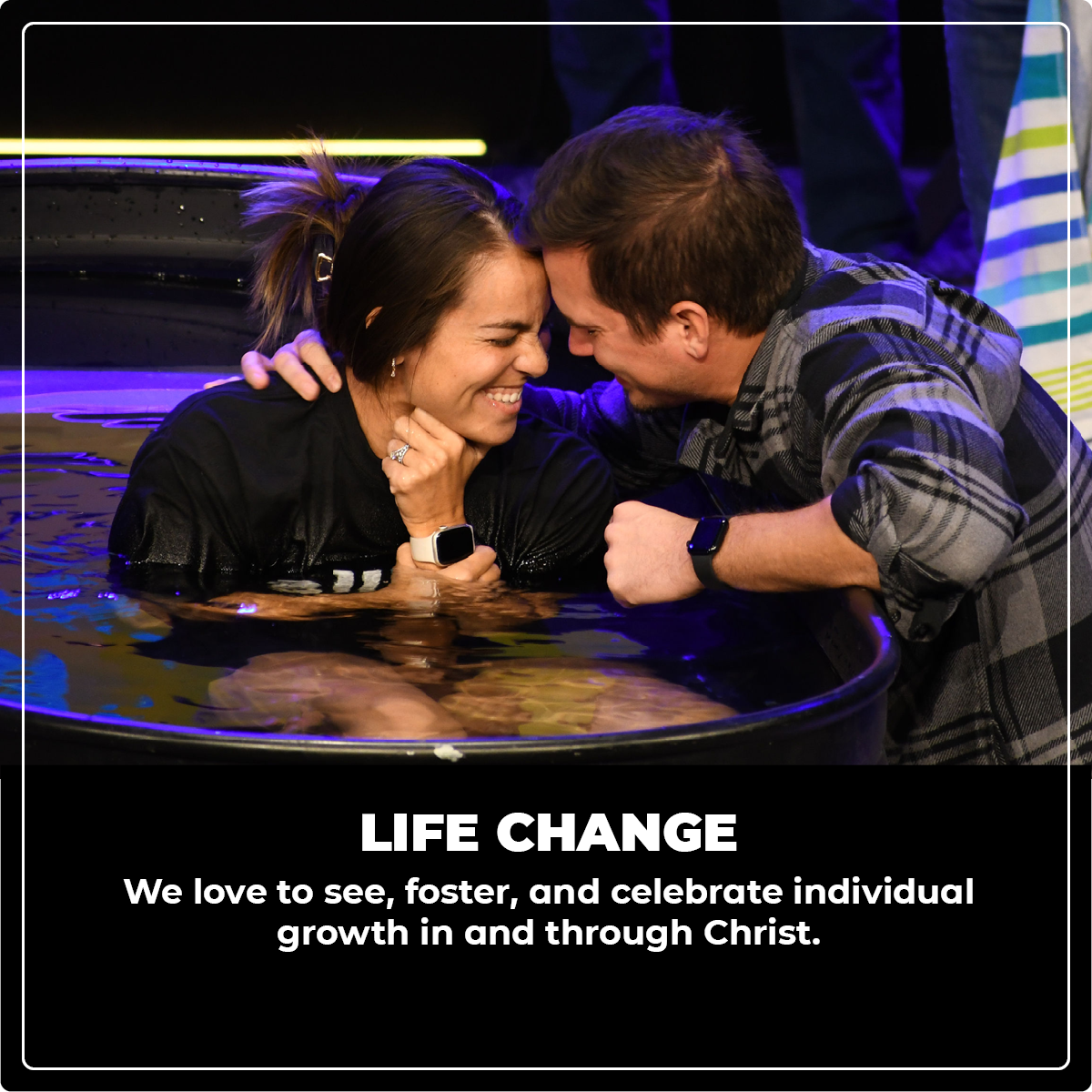 Life change: We love to see, foster, and celebrate individual growth in and through Christ.