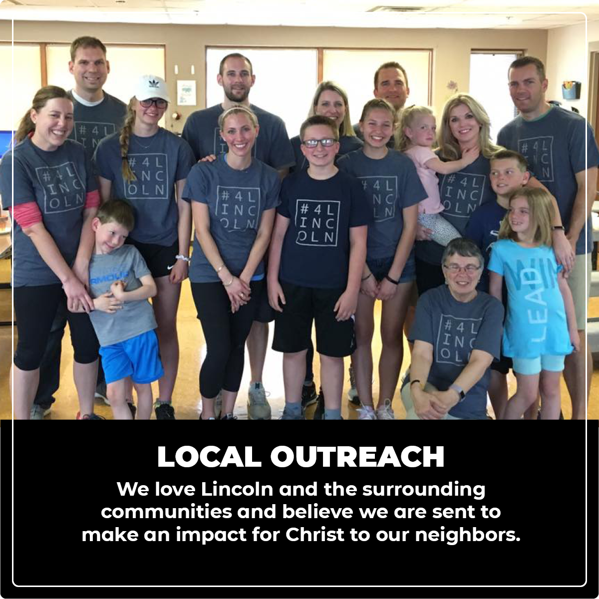 Local outreach: We love Lincoln and the surrounding communities and believe we are sent to make an impact for Christ to our neighbors.