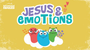 Intentional Families graphic for Jesus & Emotions