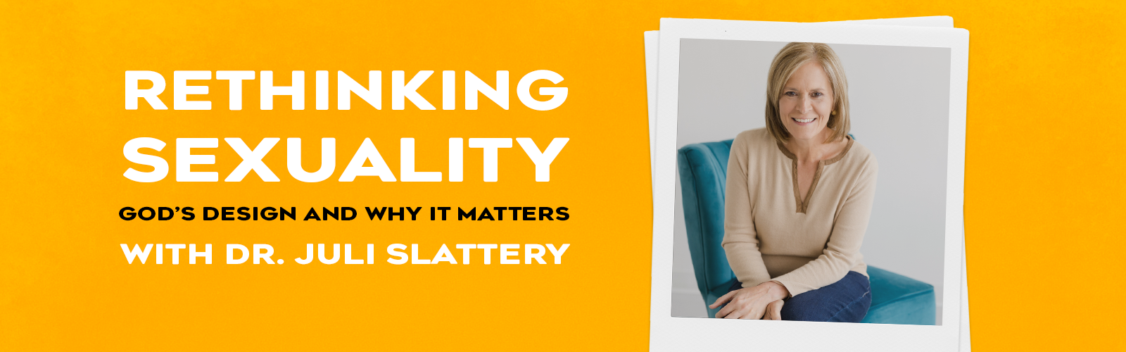 Rethinking Sexuality: God's design and why it matters. With Dr. Juli Slattery